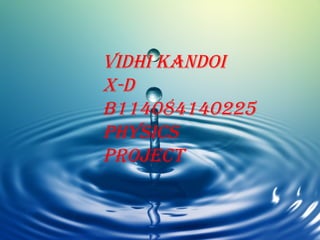 VIDHI KANDOI
X-D
B114084140225
PHYSICS
PROJECT

 