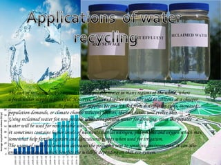 The cost of reclaimed water exceeds that of potable water in many regions of the world, where
a fresh water supply is plentiful. However, reclaimed water is usually sold to citizens at a cheaper
rate to encourage its use. As fresh water supplies become limited from distribution costs, increased
population demands, or climate change reducing sources, the cost ratios will evolve also.
Using reclaimed water for non-potable uses saves potable water for drinking, since less potable
water will be used for non-potable uses.
It sometimes contains higher levels of nutrients such as nitrogen, phosphorus and oxygen which may
somewhat help fertilize garden and agricultural plants when used for irrigation.
The usage of water reclamation decreases the pollution sent to sensitive environments. It can also
enhance wetlands, which benefits the wildlife depending on that eco-system. 

 