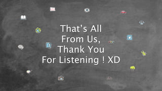 That’s All
From Us,
Thank You
For Listening ! XD
 