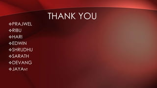 PRAJWEL 
RIBU 
HARI 
EDWIN 
SHRUDHU 
SARATH 
DEVANG 
JAYANT 
THANK YOU 
