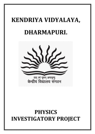 KENDRIYA VIDYALAYA,
DHARMAPURI.
PHYSICS
INVESTIGATORY PROJECT
 