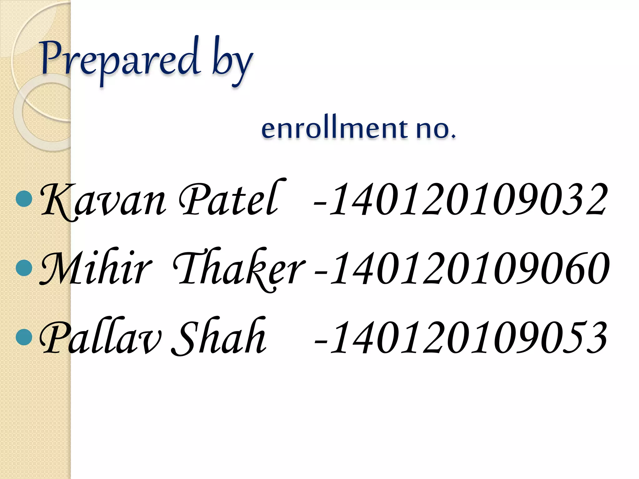 Prepared by
enrollment no.
Kavan Patel -140120109032
Mihir Thaker -140120109060
Pallav Shah -140120109053
 