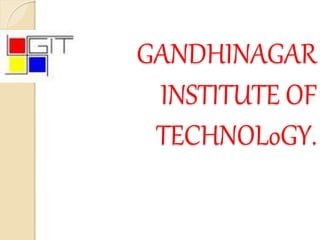 GANDHINAGAR
INSTITUTE OF
TECHNOLoGY.
 