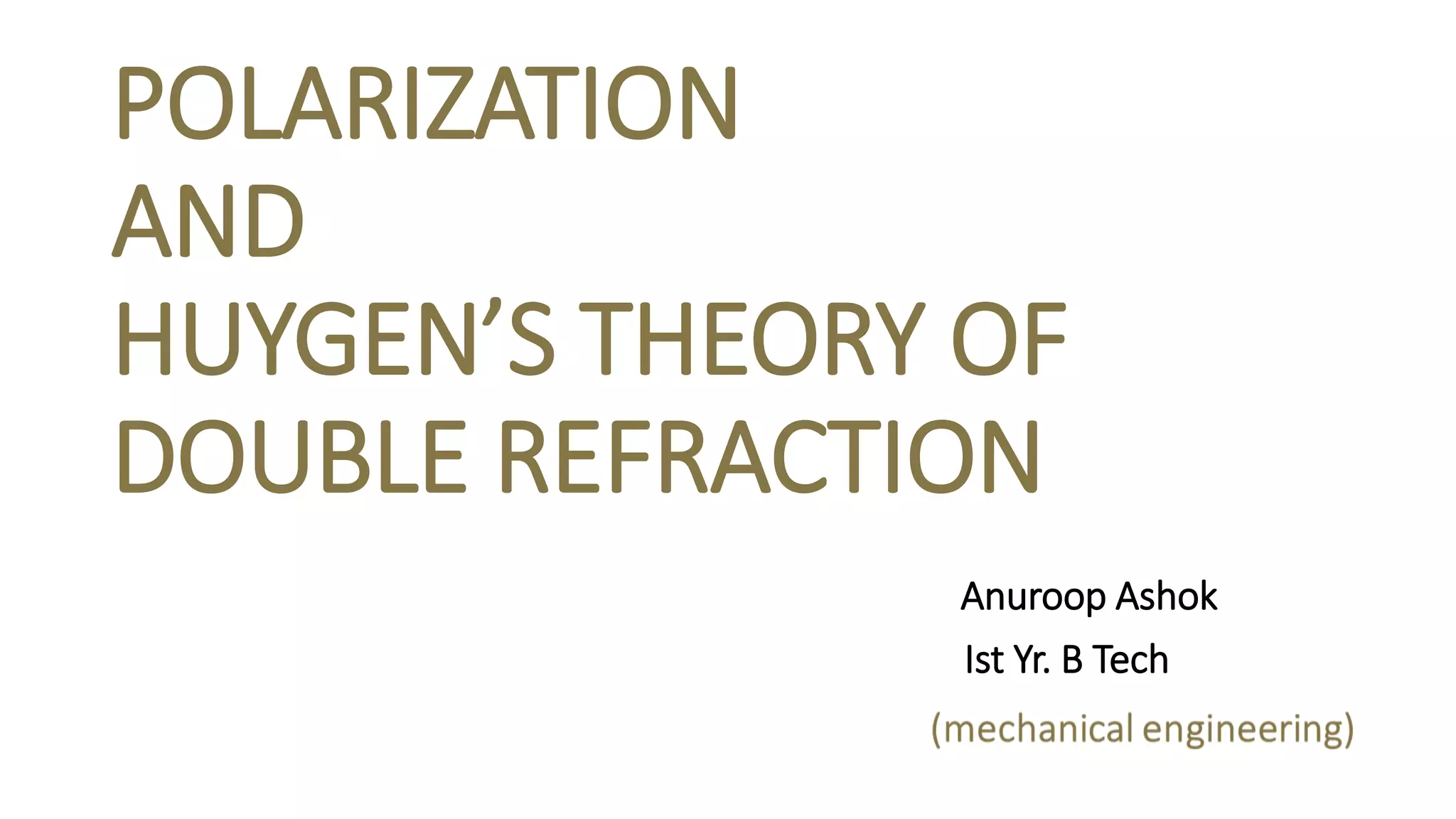 POLARIZATION - BIREFRINGENCE AND HUYGEN'S THEORY OF DOUBLE REFRACTION ...
