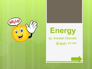 Energy
by: Avinash Chandel
B.tech 1st year
 