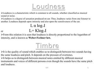Loudness is a characteristic which is common to all sounds, whether classified as musical
sound or noise.
Loudness is a ...