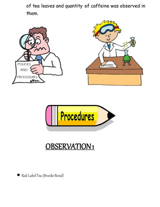 of tea leaves and quantity of caffeine was observed in
them.
OBSERVATION1
 Red LabelTea (BrookeBond)
 