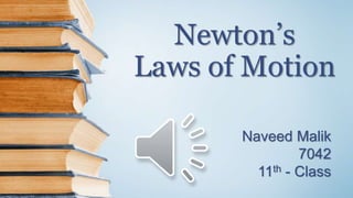 Newton’s
Laws of Motion
Naveed Malik
7042
11th - Class
 