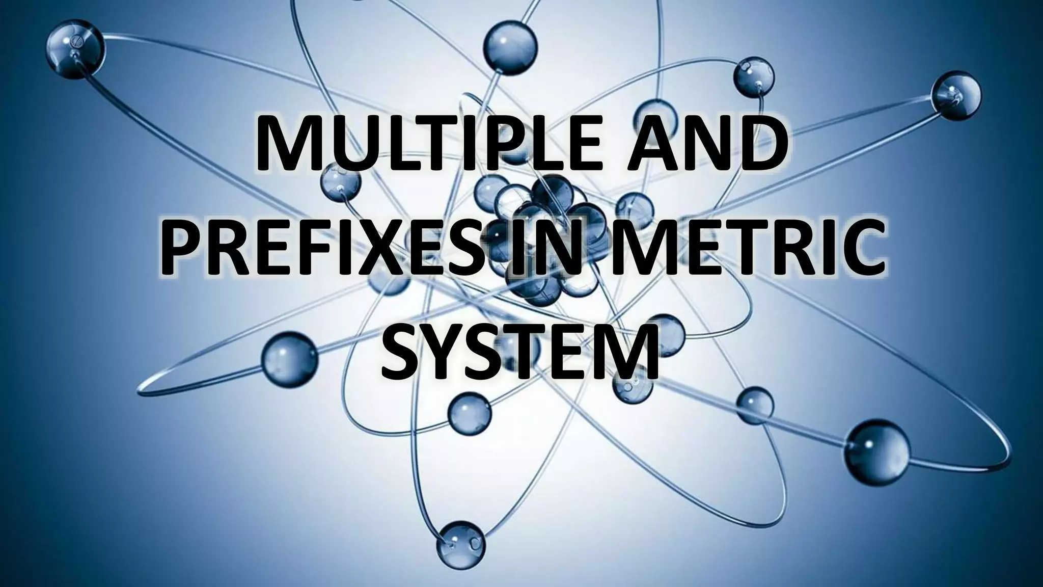 MULTIPLE AND
PREFIXES IN METRIC
SYSTEM
 