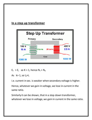 In a step up transformer
Es > E, so K > 1, hence Ns > Np
As k> 1, so lp>Is
i.e. current in sec. is weaker when secondary v...