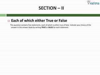 SECTION – IIEach of which either True or False      This question contains five statements, each of which is either true of false. Indicate your choice of the answer in the answer-book by writing TRUE or FALSE for each statement.