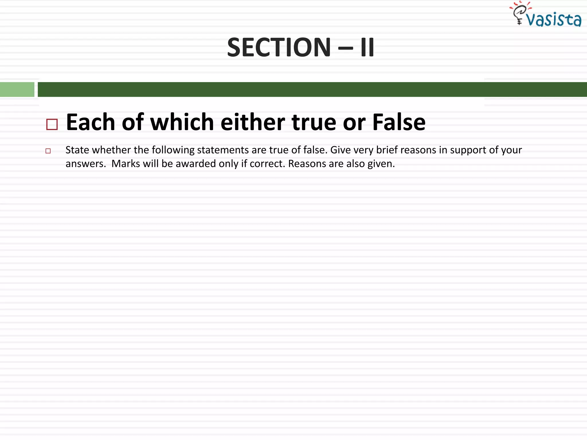 SECTION – IIEach of which either true or FalseState whether the following statements are true of false. Give very brief reasons in support of your answers.  Marks will be awarded only if correct. Reasons are also given.