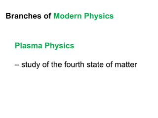 Branches of Modern Physics


  Plasma Physics

  – study of the fourth state of matter
 