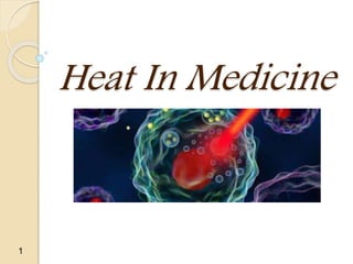 1
Heat In Medicine
 
