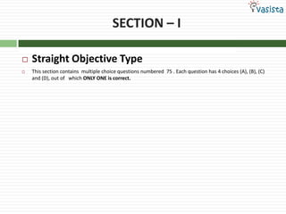 SECTION – IStraight Objective TypeThis section contains  multiple choice questions numbered  75 . Each question has 4 choices (A), (B), (C) and (D), out of   which ONLY ONE is correct.