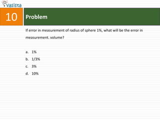 Problem10If error in measurement of radius of sphere 1%, what will be the error in measurement. volume?1% 1/3%3% 10%