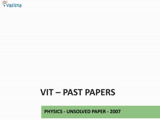 VIT – PAST PAPERS
PHYSICS - UNSOLVED PAPER - 2007
 