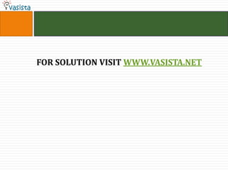 FOR SOLUTION VISIT WWW.VASISTA.NET
 