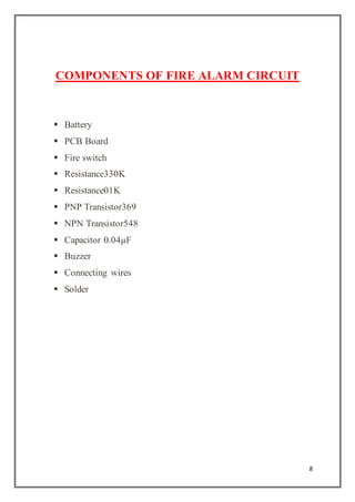 8
COMPONENTS OF FIRE ALARM CIRCUIT
 Battery
 PCB Board
 Fire switch
 Resistance330K
 Resistance01K
 PNP Transistor369
 NPN Transistor548
 Capacitor 0.04µF
 Buzzer
 Connecting wires
 Solder
 