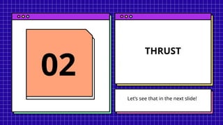 THRUST
02
Let’s see that in the next slide!
 