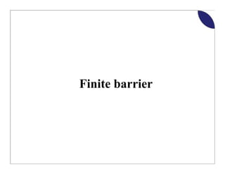 Finite barrier




    Dr. Hatem El-Refaei   10
 