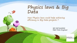 Physics laws & Big
Data
How Physics laws could help achieving
efficiency in Big Data projects ?
Bill METANGMO
R&D Data Engineer
 