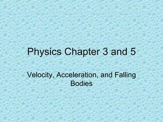 Physics Chapter 3 and 5 Velocity, Acceleration, and Falling Bodies 