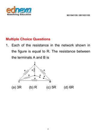 9011041155 / 9011031155 
4 
Multiple Choice Questions 1. Each of the resistance in the network shown in the figure is equa...