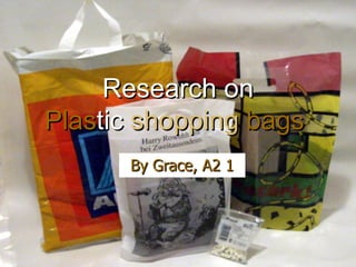 Research on Plas tic  shopping  bags   By Grace, A2 1 