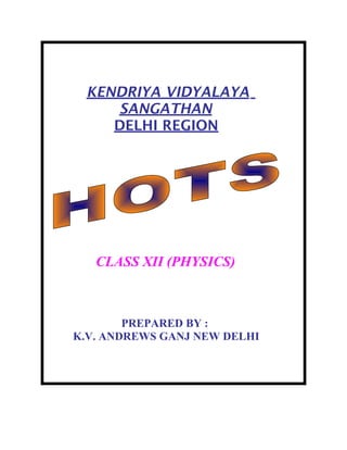 KENDRIYA VIDYALAYA
    SANGATHAN
    DELHI REGION




   CLASS XII (PHYSICS)



        PREPARED BY :
K.V. ANDREWS GANJ NEW DELHI
 