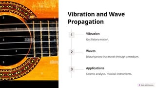 Vibration and Wave
Propagation
1 Vibration
Oscillatory motion.
2 Waves
Disturbances that travel through a medium.
3 Applications
Seismic analysis, musical instruments.
 