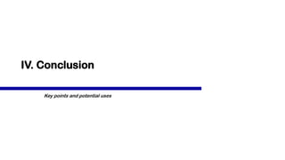 IV. Conclusion
Key points and potential uses
 