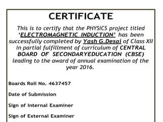 CERTIFICATE
This is to certify that the PHYSICS project titled
‘ELECTROMAGNETIC INDUCTION’ has been
successfully completed...