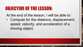 OBJECTIVE OF THE LESSON:
At the end of the lesson, I will be able to:
• Solve problems involving constant and
uniformly ac...