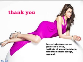 thank you
dr.r.selvakumar.M.D.DA.DNB
professor & head,
institute of anaesthesiology,
madurai medical college,
madurai.
The end
 