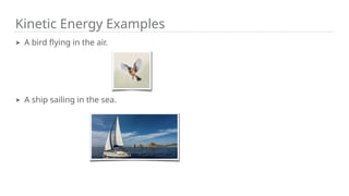 Kinetic Energy Examples
➤ A bird flying in the air.
➤ A ship sailing in the sea.
 