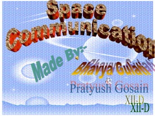 Space Communication Made By:- Bhavya Gulati & Pratyush Gosain XII-D 