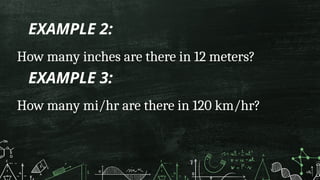 EXAMPLE 2:
How many inches are there in 12 meters?
EXAMPLE 3:
How many mi/hr are there in 120 km/hr?
 