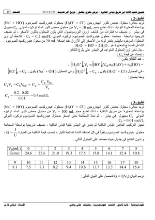 --:22/03/2013:17
––:، ،.:
-2:
‫ة‬ ‫ی‬ ‫ﻡ‬ ‫ی‬ ‫ﻥ‬‫روﺝ‬ ‫ا‬ ‫ر‬ ‫آ‬ ‫ل‬ ‫ﻡ‬)H3O+
+ Cl-
(‫د‬ ‫ا‬ ‫روآ‬ ‫ه‬ ‫ل‬‫م‬ ‫ی‬)Na+
+ HO-
(
‫ﻥ‬ ، ‫ﻥ‬ ‫ا‬ ‫ة‬ ‫ی‬ ‫ا‬ ‫ا‬Va = 10 mL‫ا‬ ‫آ‬ ‫ء‬ ‫ا‬ ‫ر‬ ‫آ‬ ‫ل‬ ‫ﻡ‬ ‫ﻡ‬Ca‫ل‬ ‫ﻡ‬
‫ﻥ‬ ، ‫ﺹ‬ ‫ا‬ ‫ن‬ ‫ل‬ ‫ا‬ ‫ن‬ ‫ی‬ ‫ي‬ ‫ا‬ ‫ل‬ ‫وﻡ‬ ‫ا‬ ‫أزرق‬ ‫آ‬ ‫ﻡ‬ ‫ات‬ ‫ﻥ‬ ‫و‬
‫ا‬ ‫ری‬‫م‬ ‫دی‬ ‫ا‬ ‫روآ‬ ‫ه‬ ‫ل‬ ‫ﻡ‬‫ا‬ ‫آ‬Cb = 0.2 mol/L‫ن‬ ‫أن‬ ‫ﻥ‬ ،
‫إﺽ‬ ‫زرق‬ ‫ا‬ ‫إ‬ ‫ﺹ‬ ‫ا‬ ‫ﻡ‬ ‫ﻥ‬ ‫ی‬ ‫د‬ ‫ﺝ‬ ‫ا‬ ‫ل‬ ‫ا‬20 mL‫م‬ ‫دی‬ ‫ا‬ ‫روآ‬ ‫ه‬ ‫ل‬ ‫ﻡ‬ ‫ﻡ‬.
‫ه‬ ‫ة‬ ‫ی‬ ‫ج‬ ‫ا‬ ‫ا‬:H3O+
+ HO-
= 2H2O.
-‫ا‬ ‫غ‬ ‫ا‬ ‫اﺝ‬ ‫ا‬ ‫ل‬ ‫ا‬ ‫ن‬ ‫ل‬ ‫ی‬.
-‫ﻥ‬aC:
-‫ا‬‫ن‬ ‫ی‬:
n0(H3O+
) + n0(HO-
) =[ ] [ ] bE0
‫ـ‬
a03 VHOVOH =+
.
-‫ل‬ ‫ا‬)H3O+
+ Cl-
(‫ن‬ ‫ی‬:[ ] a03 COH =+
‫ل‬ ‫ا‬ ‫و‬)Na+
+ OH-
(‫ن‬ ‫ی‬:[ ] b0
‫ـ‬
CHO =
‫ی‬ ‫وﻡ‬:
V
VC
=C→VC=VC
a
bEb
abEbaa
mol/L0.4=
01.0
0.02.0.2
=Ca
-3:
‫ة‬ ‫ی‬ ‫ﻡ‬ ‫ی‬ ‫ﻥ‬‫روﺝ‬ ‫ا‬ ‫ر‬ ‫آ‬ ‫ل‬ ‫ﻡ‬)H3O+
+ Cl-
(‫م‬ ‫دی‬ ‫ا‬ ‫روآ‬ ‫ه‬ ‫ل‬)Na+
+ HO-
(
‫ﻥ‬ ، ‫ا‬ ‫ی‬ ‫ة‬ ‫ی‬ ‫ا‬ ‫ا‬Va = 100 mL‫آ‬ ‫ء‬ ‫ا‬ ‫ر‬ ‫آ‬ ‫ل‬ ‫ﻡ‬ ‫ﻡ‬
‫ا‬Ca‫ا‬ ‫ا‬ ‫ﻥ‬ ، ‫ل‬ ‫ﻡ‬‫ا‬ ‫آ‬ ‫م‬ ‫دی‬ ‫ا‬ ‫روآ‬ ‫ه‬ ‫ل‬
Cb = 0.01 mol/L.
‫ا‬ ‫ا‬ ‫ری‬ ‫ﻥ‬ ، ‫ا‬ ‫س‬ ‫ا‬ ‫ﻥ‬ ‫ا‬ ‫س‬ ‫ص‬ ‫ا‬ ‫آ‬ ‫ا‬ ‫ﻥ‬
‫ا‬ ‫ﻥ‬ ، ‫ر‬ ‫ا‬ ‫ة‬ ‫ا‬ ‫إﺽ‬ ‫آ‬ ‫أ‬ ‫وﻥ‬ ‫م‬ ‫دی‬ ‫ا‬ ‫روآ‬ ‫ه‬ ‫ل‬ ‫ﻡ‬‫رة‬ ‫ا‬ ‫ﻡ‬
U
I
=G،
‫ا‬ ‫ول‬ ‫ا‬ ‫ول‬ ‫ﺝ‬ ‫ا‬ ‫ون‬ ‫ﻥ‬ ‫و‬:
876543210VB(mL)
10.812.414.115.817.519.321.022.624.6G(ms)
1817161514131211109
15.414.413.311.710.69.48.27.17.59.1
‫ا‬ ‫ﻥ‬‫ن‬G = f(Vb)‫ا‬ ‫ن‬ ‫ا‬:
 