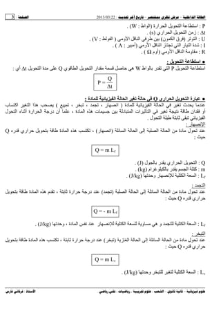 --:22/03/2013:3
––:، ،.:
P:‫ارة‬ ‫ا‬ ‫ا‬ ‫اﺱ‬)‫اط‬ ‫ا‬:W. (
t:‫اري‬ ‫ا‬ ‫ا‬ ‫ز‬)s. (
U:‫ا‬)‫ن‬ ‫ا‬ ‫ق‬(‫و‬ ‫ا‬ ‫ا‬ ‫ﺏ‬)‫ا‬:V. (
I:‫و‬ ‫ا‬ ‫ا‬ ‫ز‬ ‫ا‬ ‫ر‬ ‫ا‬ ‫ة‬ ‫ﺵ‬)‫أ‬:A. (
R:‫و‬ ‫ا‬ ‫ا‬ ‫و‬)‫أوم‬. (
●‫ا‬ ‫اﺱ‬:
‫ا‬ ‫اﺱ‬P‫اط‬ ‫ﺏ‬ ‫ر‬ ‫ا‬W‫ي‬ ‫ا‬ ‫ا‬ ‫ار‬ ‫ﺹ‬ ‫ﺡ‬ ‫ه‬Q‫ا‬ ‫ة‬∆t‫أي‬:
t∆
Q
=P
●‫اري‬ ‫ا‬ ‫ا‬ ‫رة‬Q‫دة‬ ‫ا‬ ‫ا‬ ‫ﺡ‬:
‫دة‬ ‫ا‬ ‫ا‬ ‫ث‬)، ، ، ‫ر‬ ‫اﻥ‬(‫ب‬ ‫اآ‬ ‫ا‬ ‫ا‬ ‫ه‬
‫ل‬ ‫ا‬ ‫ء‬ ‫أ‬ ‫ارة‬ ‫ا‬ ‫درﺝ‬ ‫أن‬ ، ‫دة‬ ‫ا‬ ‫ه‬ ‫ت‬ ‫ﺝ‬ ‫ﺏ‬ ‫د‬ ‫ا‬ ‫ات‬ ‫ا‬ ‫ﻥ‬ ‫ان‬ ‫أو‬
‫ل‬ ‫ا‬ ‫ﺏ‬ ‫ا‬.
‫ا‬‫ر‬ ‫ﻥ‬:
‫ا‬ ‫ا‬ ‫إ‬ ‫ا‬ ‫ا‬ ‫دة‬ ‫ل‬)‫ر‬ ‫اﻥ‬(‫ر‬ ‫اري‬ ‫ﺡ‬ ‫ﺏ‬ ‫دة‬ ‫ا‬ ‫ه‬ ،Q
‫ﺡ‬:
Q = m Lf
Q:‫ل‬ ‫ﺏ‬ ‫ر‬ ‫اري‬ ‫ا‬ ‫ا‬)J. (
m:‫ام‬ ‫ﺏ‬ ‫ر‬ ‫ا‬ ‫آ‬)kg. (
Lf:‫وﺡ‬ ‫ر‬ ‫ﻥ‬ ‫ا‬ ‫ا‬)J/kg. (
‫ا‬:
‫ا‬ ‫ا‬ ‫إ‬ ‫ا‬ ‫ا‬ ‫دة‬ ‫ل‬)(‫ﺏ‬ ‫دة‬ ‫ا‬ ‫ه‬ ‫م‬ ، ‫ﺏ‬ ‫ارة‬ ‫ﺡ‬ ‫درﺝ‬
‫ر‬ ‫اري‬ ‫ﺡ‬Q‫ﺡ‬:
Q = - m Lf
Lf:‫وﺡ‬ ، ‫دة‬ ‫ا‬ ‫ﻥ‬ ‫ر‬ ‫ﻥ‬ ‫ا‬ ‫و‬ ‫ه‬ ‫و‬ ‫ا‬ ‫ا‬)J/kg. (
‫ا‬:
‫ز‬ ‫ا‬ ‫ا‬ ‫إ‬ ‫ا‬ ‫ا‬ ‫دة‬ ‫ل‬)(‫ﺏ‬ ‫دة‬ ‫ا‬ ‫ه‬ ، ‫ﺏ‬ ‫ارة‬ ‫ﺡ‬ ‫درﺝ‬
‫ر‬ ‫اري‬ ‫ﺡ‬Q‫ﺡ‬:
Q = m Lv
Lv:‫وﺡ‬ ‫ا‬ ‫ا‬)J/kg. (
 