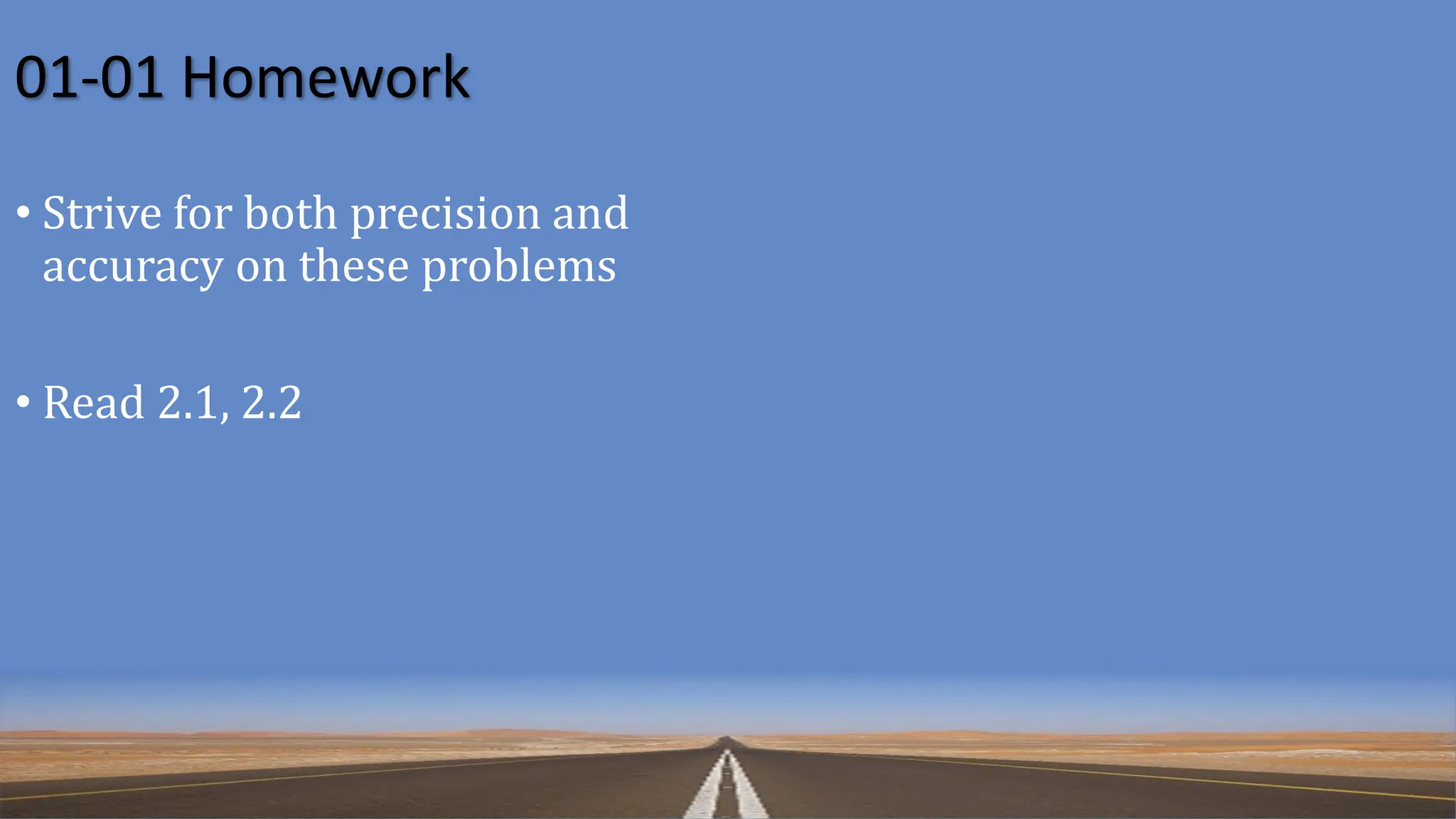 01-01 Homework
• Strive for both precision and
accuracy on these problems
• Read 2.1, 2.2
 