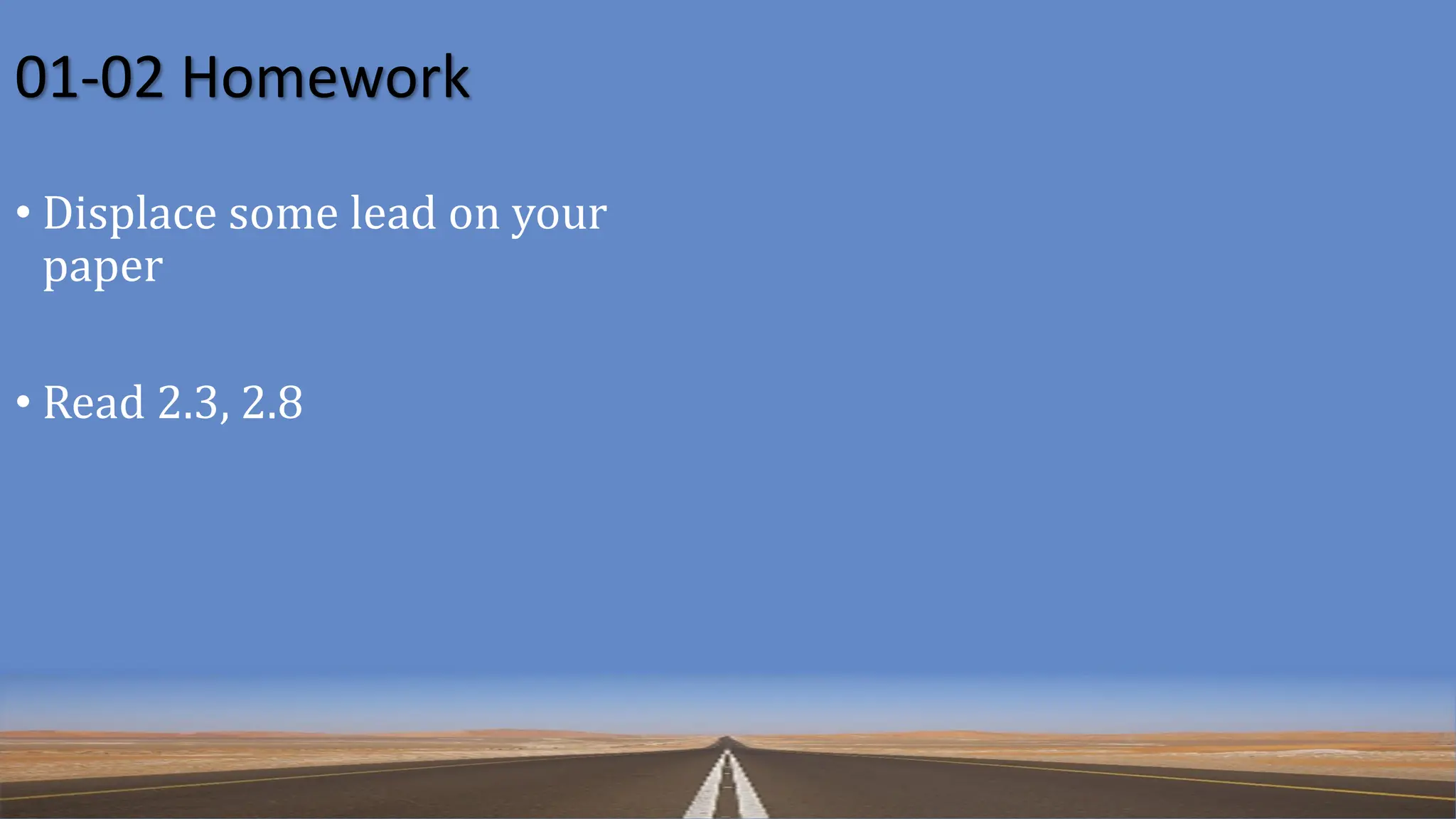 01-02 Homework
• Displace some lead on your
paper
• Read 2.3, 2.8
 