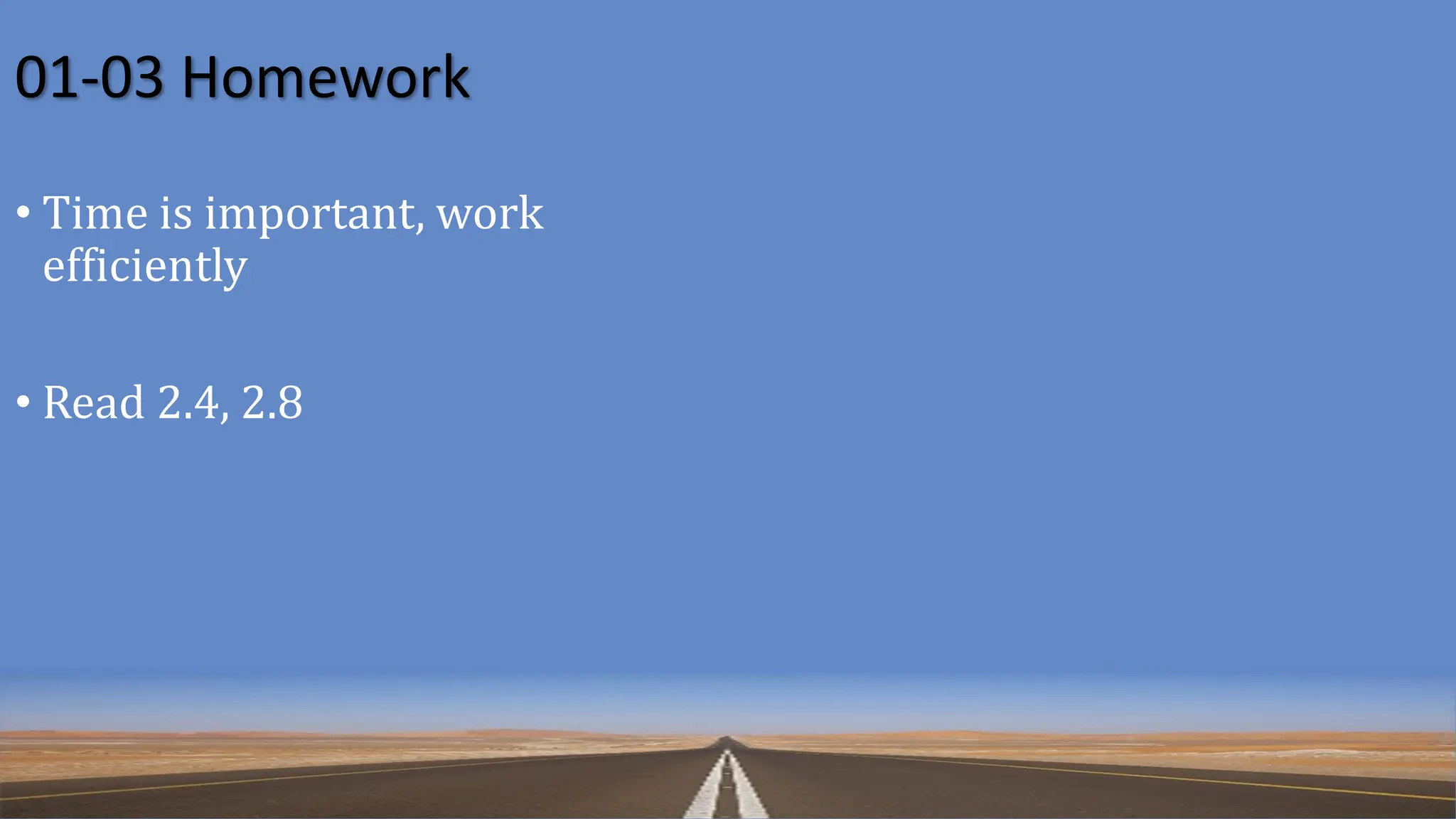 01-03 Homework
• Time is important, work
efficiently
• Read 2.4, 2.8
 