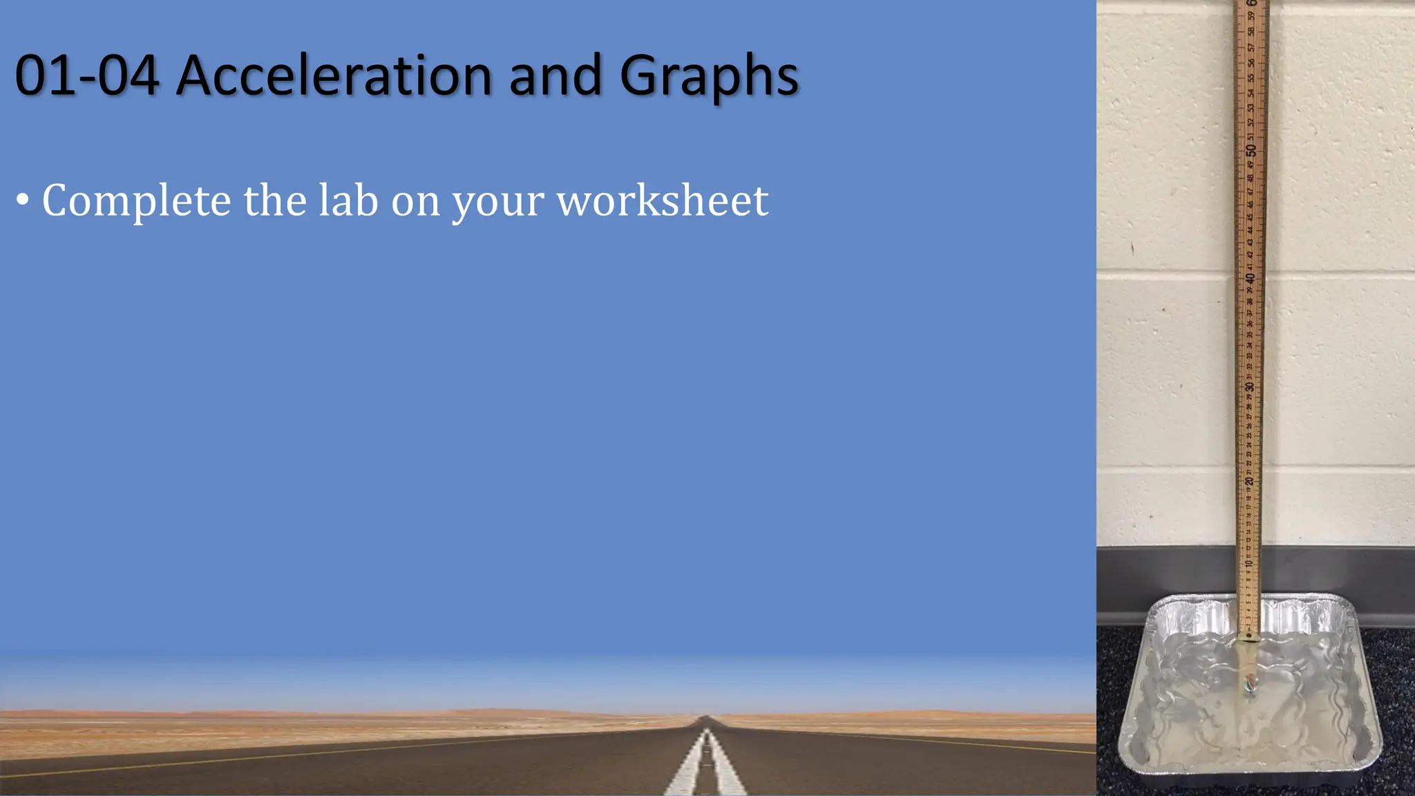 01-04 Acceleration and Graphs
• Complete the lab on your worksheet
 