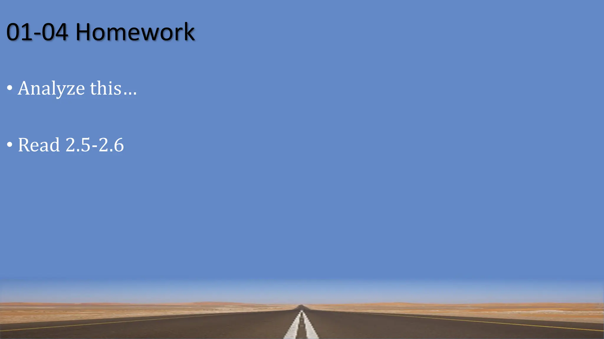 01-04 Homework
• Analyze this…
• Read 2.5-2.6
 