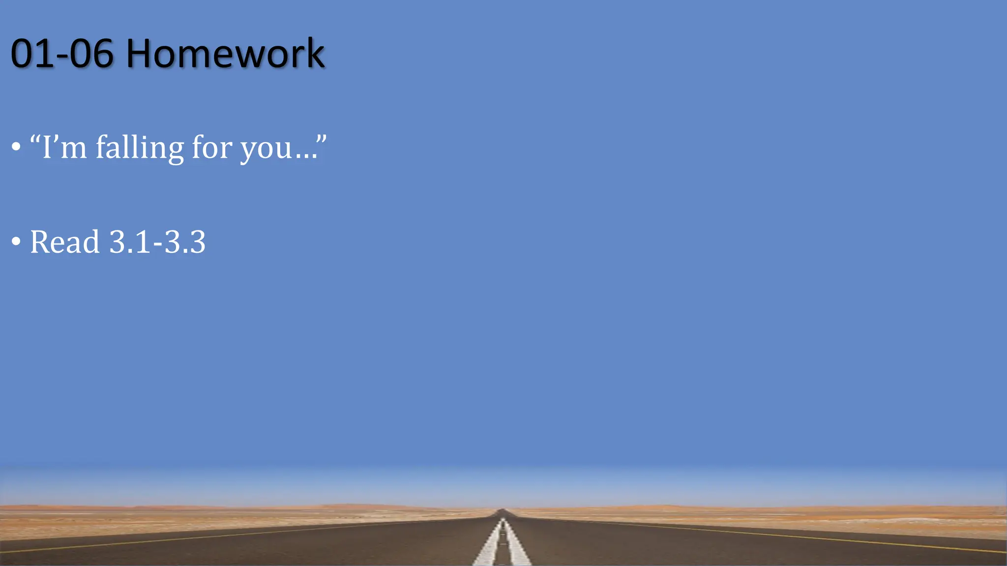 01-06 Homework
• “I’m falling for you…”
• Read 3.1-3.3
 