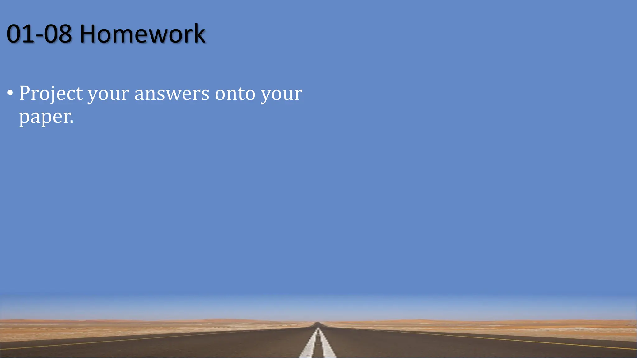 01-08 Homework
• Project your answers onto your
paper.
 