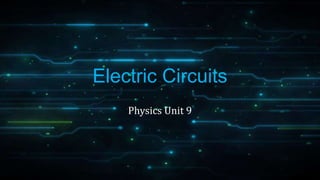 Electric Circuits
Physics Unit 9
 