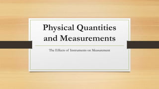 Physical Quantities
and Measurements
The Effects of Instruments on Measurement
 