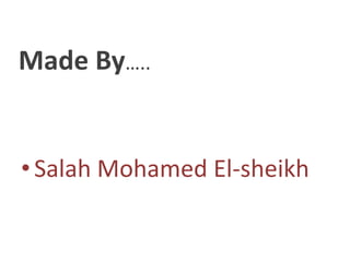 Made By…..
•Salah Mohamed El-sheikh
 